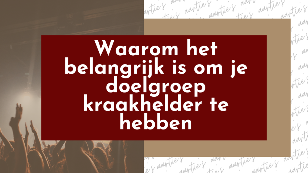 Waarom het belangrijk is om je doelgroep kraakhelder te hebben